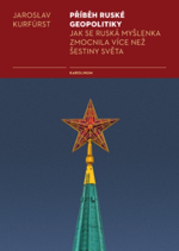 Příběh ruské geopolitiky - Jak se ruská myšlenka zmocnila více než šestiny světa Příběh ruské geopolitiky - Jak se ruská myšlenka zmocnila více než šestiny světa