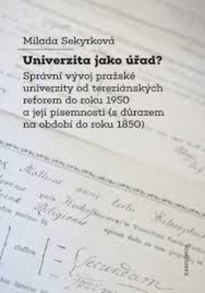Univerzita jako úřad? Správní vývoj pražské univerzity odtereziánských reforem do roku 1950 a její písemnosti (s důrazem na období doroku 1850)