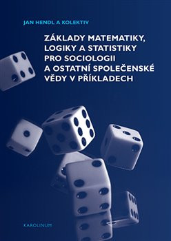 Základy matematiky, logiky a statistiky pro sociologii a ostatní společenské vědy v příkladech Základy matematiky, logiky a statistiky pro sociologii a ostatní společenské vědy v příkladech