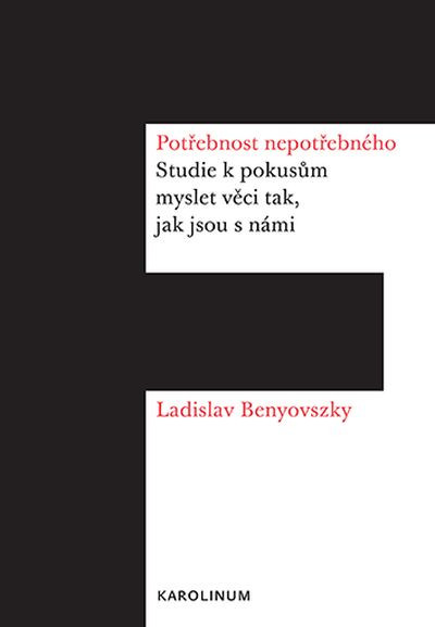 Potřebnost nepotřebného Studie k pokusům myslet věci tak, jak jsou s námi Potřebnost nepotřebného Studie k pokusům myslet věci tak, jak jsou s námi