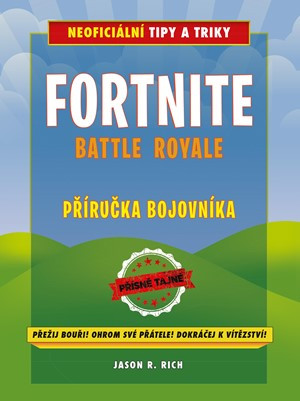 Fortnite Battle Royale: Neoficiální příručka bojovníka Fortnite Battle Royale: Neoficiální příručka bojovníka