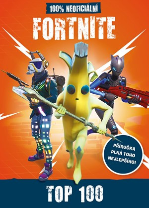 Fortnite - 100% neoficiální příručka Top 100 Fortnite - 100% neoficiální příručka Top 100