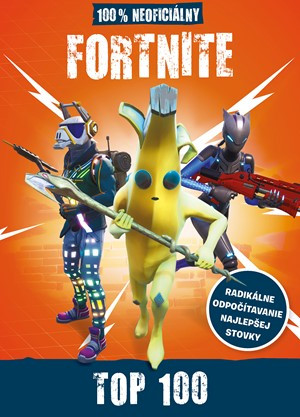 Fortnite - 100 % neoficiálna príručka Top 100 Fortnite - 100 % neoficiálna príručka Top 100