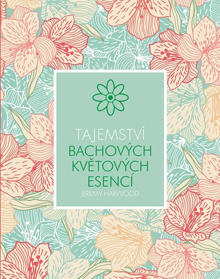 Tajemství Bachových květových esencí Tajemství Bachových květových esencí