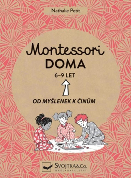 Montessori doma 6-9 let: Od myšlenek k činům Montessori doma 6-9 let: Od myšlenek k činům