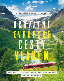 Úchvatné evropské cesty vlakem - Lonely Planet Úchvatné evropské cesty vlakem - Lonely Planet