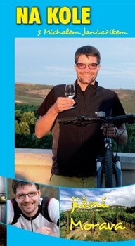 Na kole s Michalem Jančaříkem. Jižní Morava Na kole s Michalem Jančaříkem. Jižní Morava
