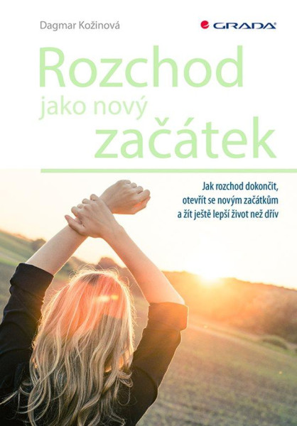 Rozchod jako nový začátek - Jak rozchod dokončit, otevřít se novým začátkům a žít ještě lepší život než dřív Rozchod jako nový začátek - Jak rozchod dokončit, otevřít se novým začátkům a žít ještě lepší život než dřív