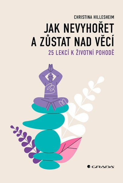 Jak nevyhořet a zůstat nad věcí - 25 lekcí k životní pohodě Jak nevyhořet a zůstat nad věcí - 25 lekcí k životní pohodě