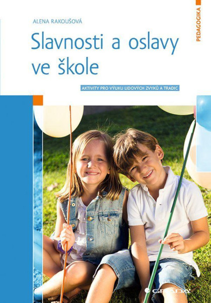 Slavnosti a oslavy ve škole - Aktivity pro výuku lidových zvyků a tradic Slavnosti a oslavy ve škole - Aktivity pro výuku lidových zvyků a tradic