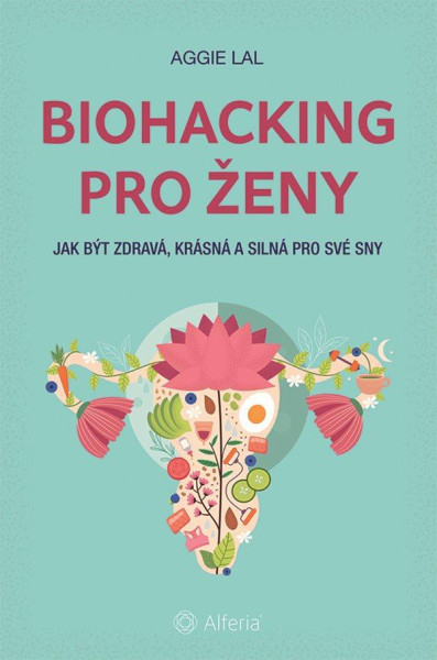 Biohacking pro ženy - Jak být zdravá, krásná a silná pro své sny