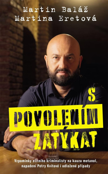 S povolením zatýkat - Vzpomínky elitního kriminalisty na kauzu metanol, napadení Petry Kvitové i odložené případy S povolením zatýkat - Vzpomínky elitního kriminalisty na kauzu metanol, napadení Petry Kvitové i odložené případy