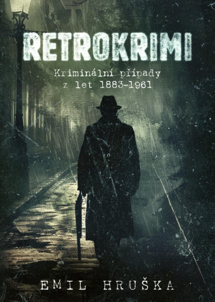 Retrokrimi - Kriminální případy z let 1883–1961 Retrokrimi - Kriminální případy z let 1883–1961