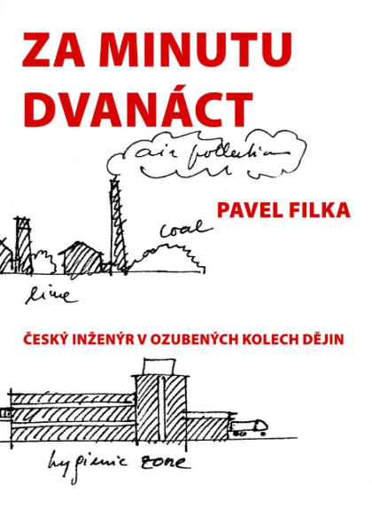 Za minutu dvanáct - Český inženýr v ozubených kolech dějin Za minutu dvanáct - Český inženýr v ozubených kolech dějin