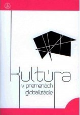 Kultúra v premenách globalizácie Kultúra v premenách globalizácie