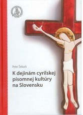 K dejinám cyrilskej písomnej kultúry na Slovensku K dejinám cyrilskej písomnej kultúry na Slovensku