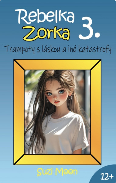 Rebelka Zorka 3 - Trampoty s láskou a iné katastrofy Rebelka Zorka 3 - Trampoty s láskou a iné katastrofy