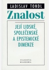 Znalost - Její lidské, společenské a epistemické dimenze Znalost - Její lidské, společenské a epistemické dimenze