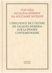 Vliv díla Jacquesa Derridy na současné myšlení. L’influence de l’oeuvre de Jacques Derrida sur la pensée contemporaine