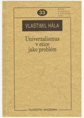 Univerzalismus v etice jako problém. K otázkám univerzalismu v některých etických koncepcích Univerzalismus v etice jako problém. K otázkám univerzalismu v některých etických koncepcích