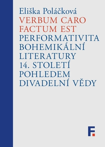 Verbum caro factum est. Performativita bohemikální literatury 14. století pohledem divadelní vědy