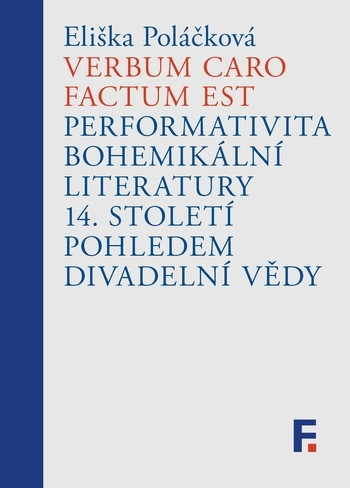 Verbum caro factum est. Performativita bohemikální literatury 14. století pohledem divadelní vědy Verbum caro factum est. Performativita bohemikální literatury 14. století pohledem divadelní vědy