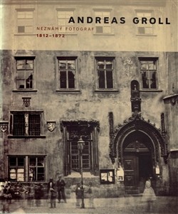 Andreas Groll (1812–1872): Neznámý fotograf Andreas Groll (1812–1872): Neznámý fotograf