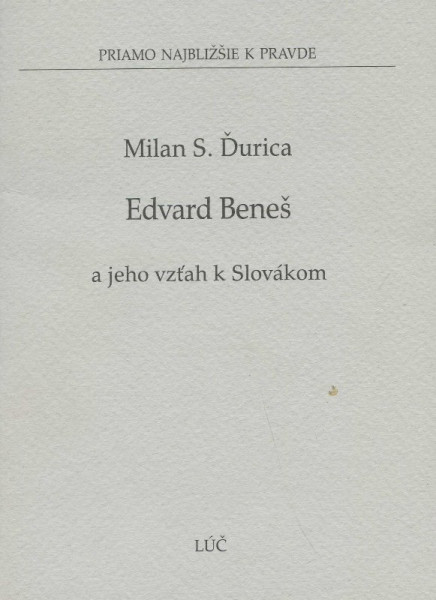 Edvard Beneš a jeho vzťah k Slovákom Edvard Beneš a jeho vzťah k Slovákom