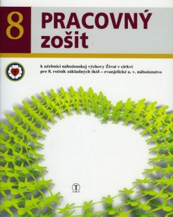 Pracovný zošit k učebnici náboženskej výchovy Život v cirkvi pre 8. ročník ZŠ (evanjelické a. v. náboženstvo)