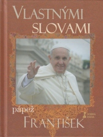 Vlastnými slovami - Pápež František Vlastnými slovami - Pápež František