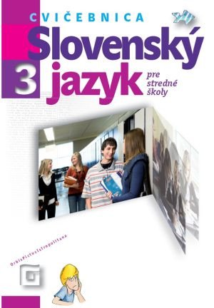 Slovenský jazyk 3 pre stredné školy – cvičebnica Pri nákupe nad 50 kusov cena 2,40 € s DPH Slovenský jazyk 3 pre stredné školy – cvičebnica Pri nákupe nad 50 kusov cena 2,40 € s DPH