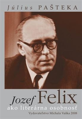 Jozef Felix ako literárna osobnosť Jozef Felix ako literárna osobnosť