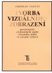 Tvorba vizuálního zobrazení. (Gnoseologický a komunikační aspekt výtvarného umění ve výtvarné výchově.) Tvorba vizuálního zobrazení. (Gnoseologický a komunikační aspekt výtvarného umění ve výtvarné výchově.)