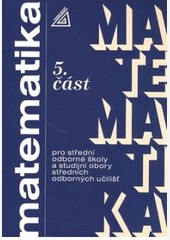Matematika pro SOŠ a studijní obory SOU, 5. část Matematika pro SOŠ a studijní obory SOU, 5. část