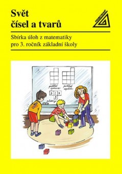 Sbírka úloh z matematiky pro 3. ročník základní školy - Svět čísel a tvarů