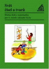 Sbírka úloh z matematiky pro 4. ročník základní školy - Svět čísel a tvarů Sbírka úloh z matematiky pro 4. ročník základní školy - Svět čísel a tvarů