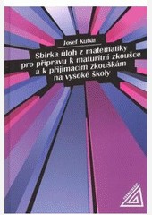 Sbírka úloh z matematiky pro přípravu k maturitní zkoušce a k přijímacím zkouškám na VŠ Sbírka úloh z matematiky pro přípravu k maturitní zkoušce a k přijímacím zkouškám na VŠ
