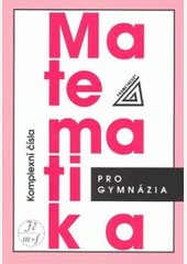 Matematika pro gymnázia - Komplexní čísla Matematika pro gymnázia - Komplexní čísla