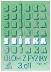 Sbírka úloh z fyziky pro ZŠ, 3. díl Sbírka úloh z fyziky pro ZŠ, 3. díl