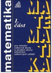 Matematika pro SOŠ a studijní obory SOU, 1. část Matematika pro SOŠ a studijní obory SOU, 1. část