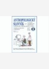 Antropologický slovník aneb co by mohl o člověku vědět každý člověk Antropologický slovník aneb co by mohl o člověku vědět každý člověk