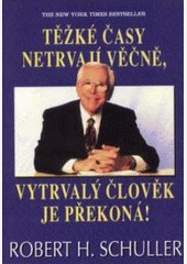 Těžké časy netrvají věčně, vytrvalý člověk je překoná