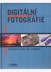DIGITÁLNÍ FOTOGRAFIE PRAKTICKÝ KURZ PRO KAŽDÉHO DIGITÁLNÍ FOTOGRAFIE PRAKTICKÝ KURZ PRO KAŽDÉHO