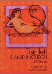 Tisíciletí s akupunkturou - O akupunktuře vážně i žertovně Tisíciletí s akupunkturou - O akupunktuře vážně i žertovně