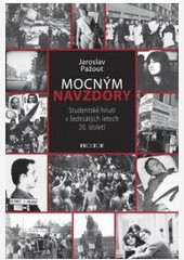 Mocným navzdory. Studentské hnutí v šedesátých letech 20. století Mocným navzdory. Studentské hnutí v šedesátých letech 20. století