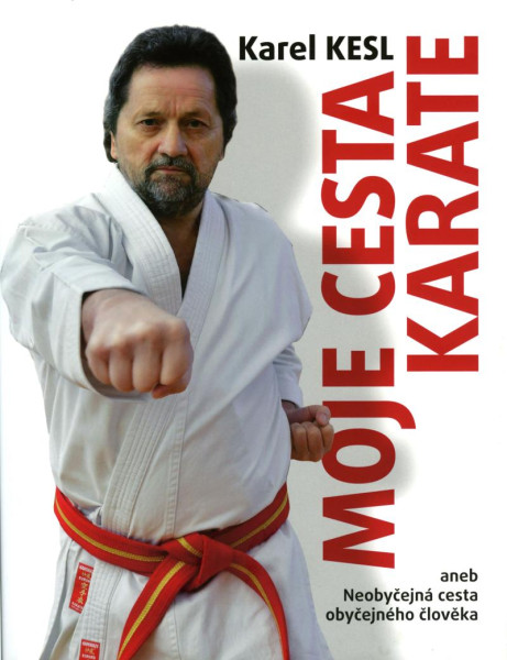 Moje cesta karate aneb Neobyčejná cesta obyčejného člověka Moje cesta karate aneb Neobyčejná cesta obyčejného člověka