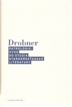 Patrologie. Úvod do studia starokřesťanské literatury Patrologie. Úvod do studia starokřesťanské literatury