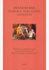 Žebráci, šarlatáni, papežové : historická antropologie raně novověké Itálie : eseje o vnímání a komunikaci Žebráci, šarlatáni, papežové : historická antropologie raně novověké Itálie : eseje o vnímání a komunikaci
