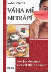 Váha mě netrápí aneb jak zhubnout a zůstat štíhlý a mladý Váha mě netrápí aneb jak zhubnout a zůstat štíhlý a mladý