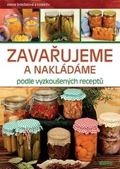 Zavařujeme a nakládáme podle vyzkoušených receptů Zavařujeme a nakládáme podle vyzkoušených receptů